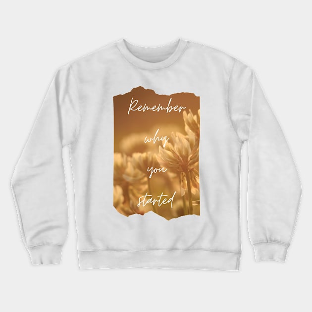 Remember Why You Started Inspirational Gift Motivational Crewneck Sweatshirt by nathalieaynie